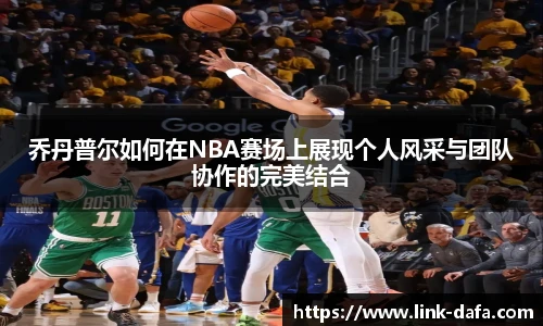 乔丹普尔如何在NBA赛场上展现个人风采与团队协作的完美结合